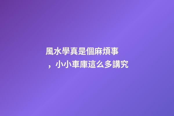 風水學真是個麻煩事，小小車庫這么多講究